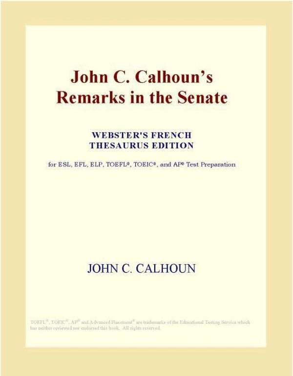 Cover Art for 9780497977528, John C. Calhoun s Remarks in the Senate (Webster's French Thesaurus Edition) by Inc. ICON Group International