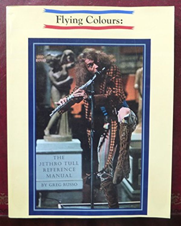 Cover Art for 9780964815766, Flying Colours: The Jethro Tull Reference Manual by Greg Russo