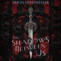 Cover Art for 9781250249098, The Shadows Between Us by Tricia Levenseller