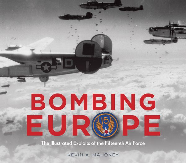 Cover Art for 9780760348154, Bombing EuropeThe Illustrated Exploits of the Fifteenth Air F... by Kevin A. Mahoney