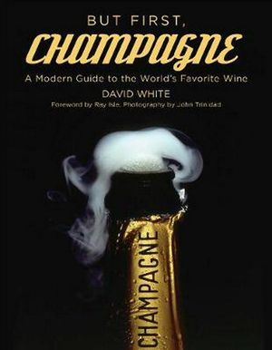 Cover Art for 9781510711440, But First, Champagne: A Modern Guide to the World's Favorite Wine by David White