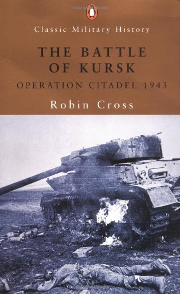 Cover Art for 9780141391090, The battle of Kursk : Operation Citadel 1943 by Robin Cross