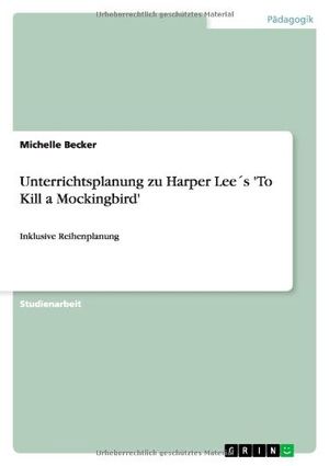 Cover Art for 9783640825684, Unterrichtsplanung Zu Harper Lee?'s 'to Kill a Mockingbird' by Michelle Becker