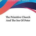Cover Art for 9780548292211, The Primitive Church and the See of Peter by Luke Rivington