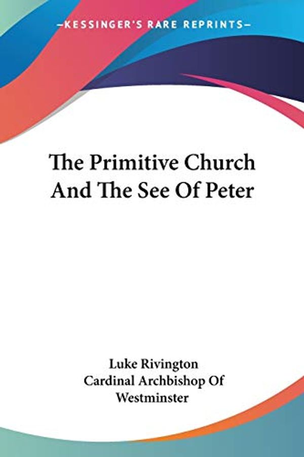 Cover Art for 9780548292211, The Primitive Church and the See of Peter by Luke Rivington