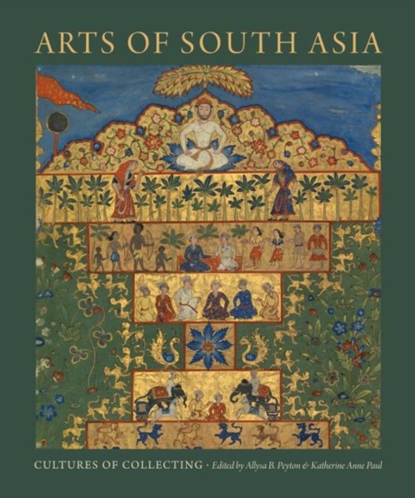 Cover Art for 9781683400479, Arts of South Asia: Cultures of Collecting (David A. Cofrin Asian Art Manuscript Series) by Allysa B. Peyton