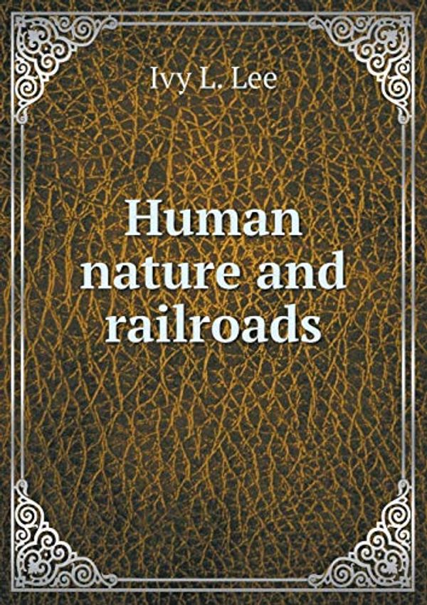 Cover Art for 9785519320764, Human Nature and Railroads by Ivy L. Lee