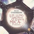 Cover Art for 9786067631067, Un lung drum spre o planetă mică și furioasă by Becky Chambers