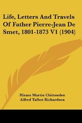Cover Art for 9781120498427, Life, Letters And Travels Of Father Pierre-Jean De Smet, 1801-1873 V1 (1904) by Hiram Martin Chittenden