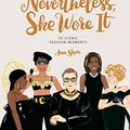 Cover Art for B0875VTTWQ, Nevertheless, She Wore It: 50 Iconic Fashion Moments by Ann Shen