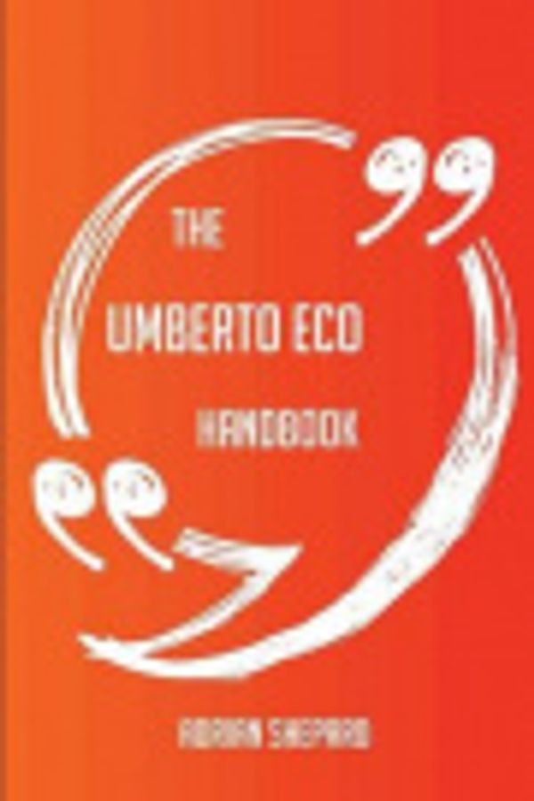 Cover Art for 9781489124920, The Umberto Eco Handbook - Everything You Need To Know About Umberto Eco by Adrian Shepard