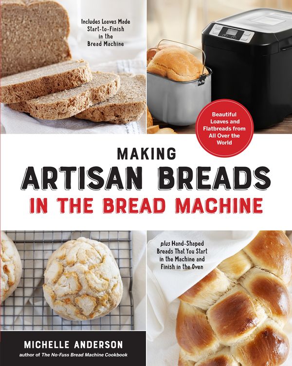 Cover Art for 9781592339921, Making Artisan Breads in the Bread Machine: Beautiful and Delectable Loaves and Flatbreads from All Over the World by Michelle Anderson