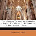 Cover Art for 9781142631598, The Nature of the Atonement and Its Relation to Remission of Sins and Eternal Life by John McLeod Campbell