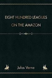 Cover Art for 9781091492097, Eight Hundred Leagues on the Amazon by Jules Verne