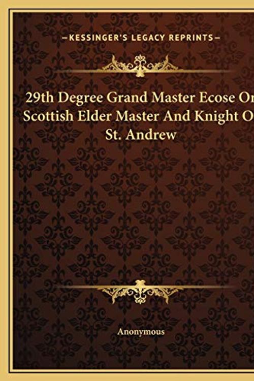 Cover Art for 9781169529373, 29th Degree Grand Master Ecose or Scottish Elder Master and 29th Degree Grand Master Ecose or Scottish Elder Master and Knight of St. Andrew Knight of St. Andrew by Anonymous