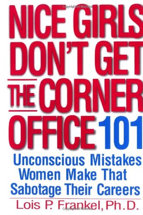 Cover Art for 9780446695770, Nice Girls Don't Get the Corner Office: 101 Unconscious Mistakes Women Make That by Lois P. Frankel