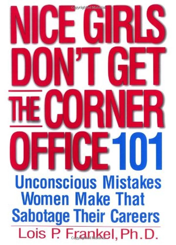 Cover Art for 9780446695770, Nice Girls Don't Get the Corner Office: 101 Unconscious Mistakes Women Make That by Lois P. Frankel