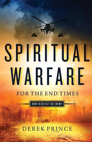 Cover Art for 9780800798208, Spiritual Warfare for the End TimesHow to Defeat the Enemy by Derek Prince