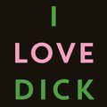 Cover Art for 9781782832546, I Love Dick by Chris Kraus