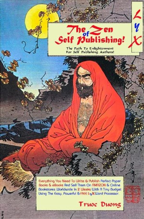 Cover Art for 9781430310815, LyX! The Zen Of Self Publishing! Everything You Need To Write & Publish Perfect Paper Books & EBooks And Sell Them On AMAZON & Online Bookstores ... The Easy, Powerful & FREE LyX Word Processor by Truoc Duong