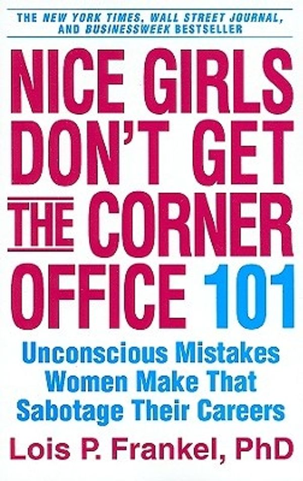 Cover Art for 9780446693318, Nice Girls Don't Get the Corner Office by Frankel PhD, Lois P.