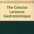Cover Art for 9780753707487, The Concise Larousse Gastronomique by Prosper Montagne