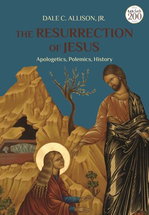 Cover Art for 9780567697578, The Resurrection of Jesus: Apologetics, Polemics, History by Allison Jr., Dale C.
