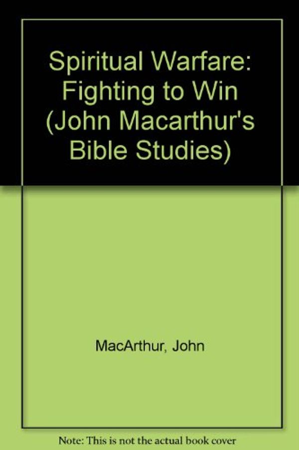 Cover Art for 9780802453686, Spiritual Warfare: Fighting to Win (John Macarthur's Bible Studies) by John MacArthur