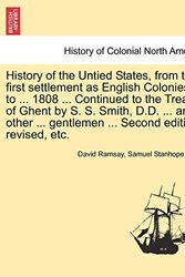 Cover Art for 9781241553449, History of the Untied States, from Their First Settlement as English Colonies ... to ... 1808 ... Continued to the Treaty of Ghent by S. S. Smith, D.D. ... and Other ... Gentlemen ... Second Edition, Revised, Etc. by David Ramsay