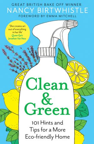 Cover Art for 9781529049725, Clean & Green: 101 Hints and Tips for a More Eco-Friendly Home by Nancy Birtwhistle