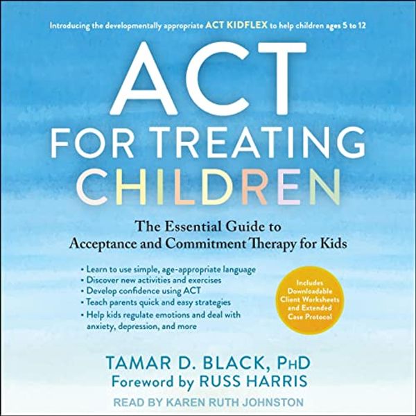 Cover Art for B0B7Y31WM8, ACT for Treating Children: The Essential Guide to Acceptance and Commitment Therapy for Kids by Tamar D. Black