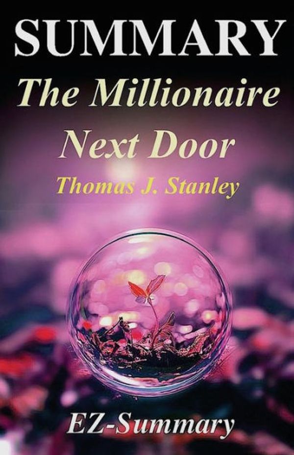 Cover Art for 9781544074474, Summary - The Millionaire Next Door: By Thomas J. Stanley - The Surprising Secrets of America's Wealthy (The Millionaire Next Door: A Complete Summary - Paperback, Hardcover, Audio, Audible Book 1) by Ez- Summary