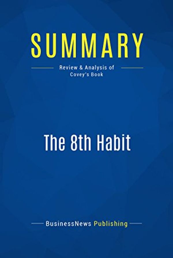 Cover Art for B00PK5XQAQ, Summary: The 8th Habit: Review and Analysis of Covey's Book by BusinessNews Publishing