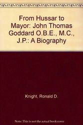 Cover Art for 9780903769297, From Hussar to Mayor: John Thomas Goddard O.B.E., M.C., J.P.: A Biography by Ronald D. Knight