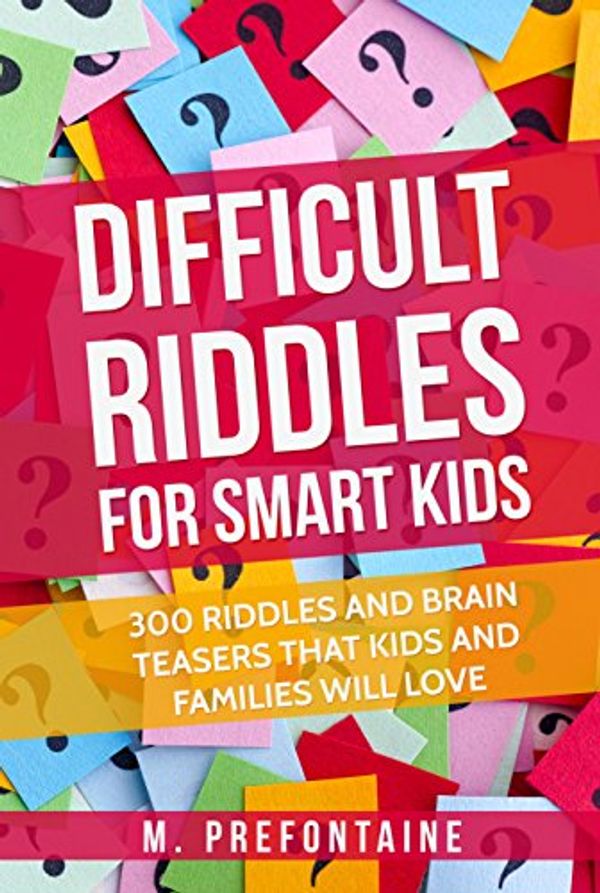 Cover Art for B071S14P66, Difficult Riddles For Smart Kids: 300 Difficult Riddles And Brain Teasers Families Will Love (Books for Smart Kids Book 1) by M. Prefontaine