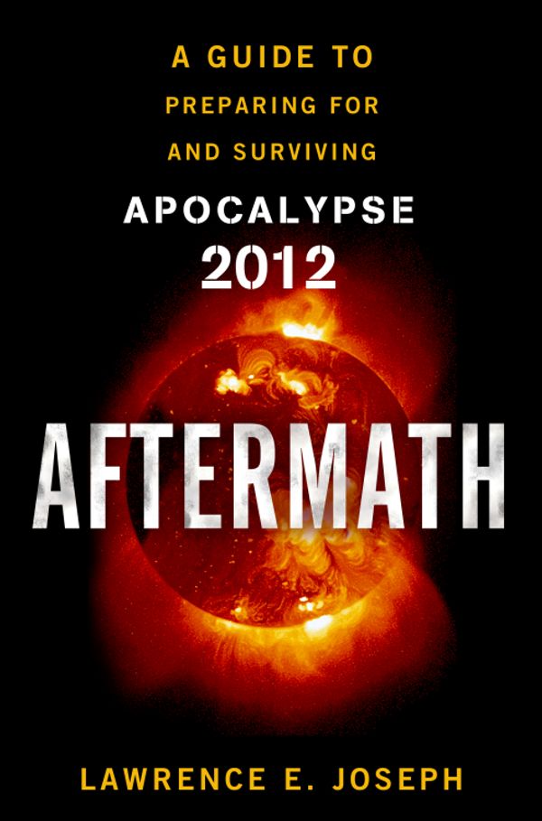 Cover Art for 9780307592460, Aftermath: Prepare For And Survive Apocalypse 2012 by Lawrence E. Joseph