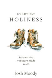 Cover Art for 9781527107250, The Everyday Holiness: Becoming Who You Were Made to Be by Josh Moody