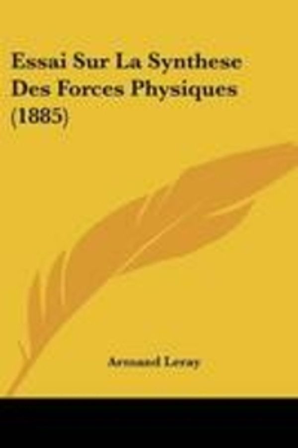 Cover Art for 9781120451651, Essai Sur La Synthese Des Forces Physiques (1885) (Paperback) by Armand Leray