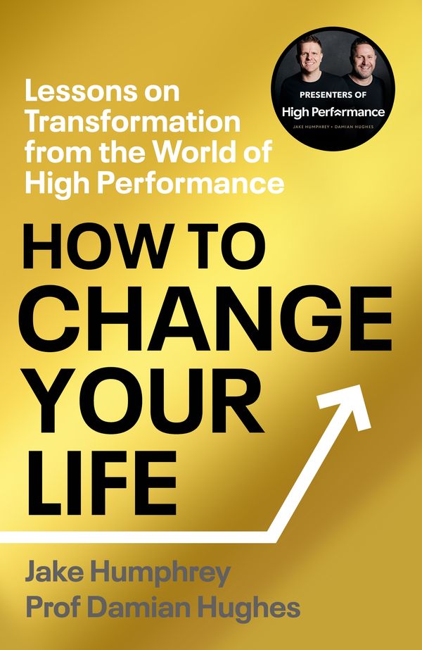 Cover Art for 9781529903225, How to Change Your Life: Lessons on Transformation from the World of High Performance by Humphrey, Jake, Hughes, Damian