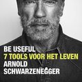 Cover Art for 9789043931328, Be Useful - NL Editie: 7 tools voor het leven by Arnold Schwarzenegger