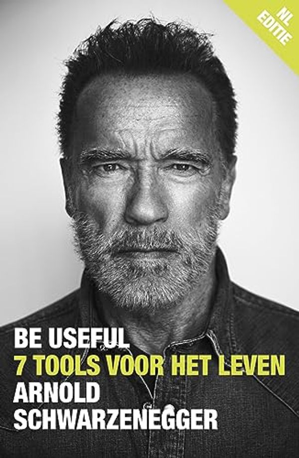 Cover Art for 9789043931328, Be Useful - NL Editie: 7 tools voor het leven by Arnold Schwarzenegger