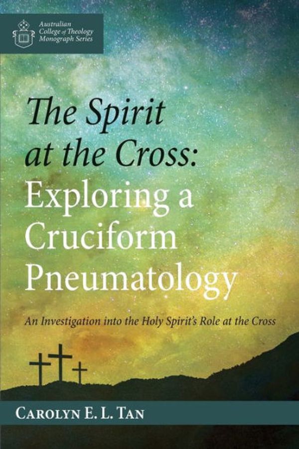 Cover Art for 9781532695704, The Spirit at the Cross: Exploring a Cruciform Pneumatology (Australian College of Theology Monograph) by Carolyn E. l. Tan