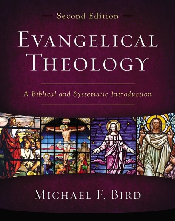 Cover Art for 9780310093978, Evangelical Theology, Second Edition: A Biblical and Systematic Introduction by Michael F. Bird