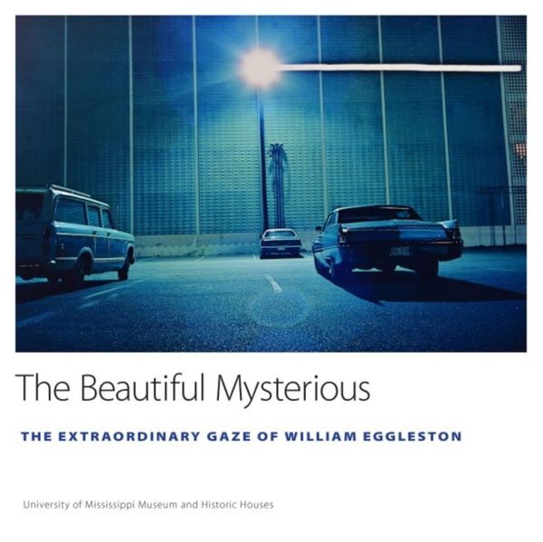 Cover Art for 9781496822345, The Beautiful Mysterious: The Extraordinary Gaze of William Eggleston (University of Mississippi Museum and Historic Houses Series) by University of Mississippi Museum and Historic Houses