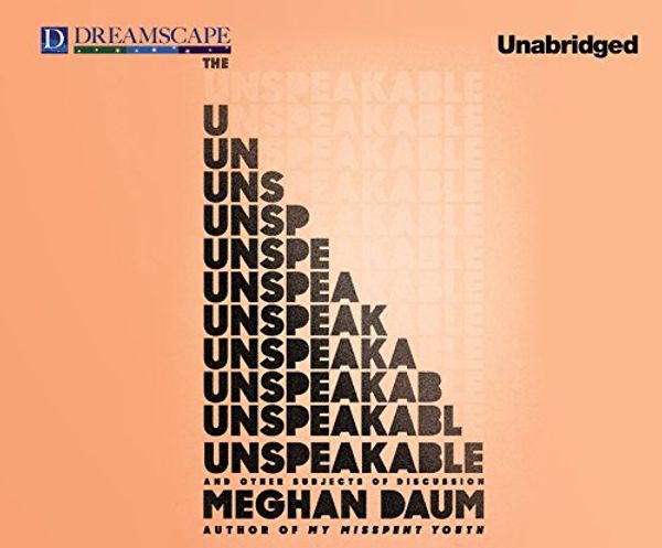 Cover Art for 9781633792876, The Unspeakable: And Other Subjects of Discussion by Meghan Daum