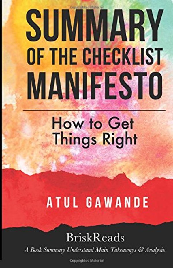Cover Art for 9781547045099, Summary: The Checklist Manifesto: How to Get Things Right by Atul Gawande: Understand Main Takeaways and Analysis by BriskReads