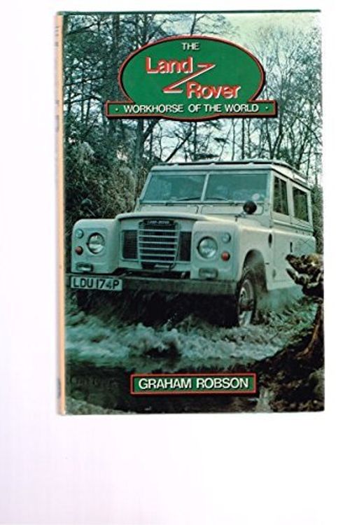 Cover Art for 9780715372036, The Land Rover: Workhorse of the World by Graham Robson