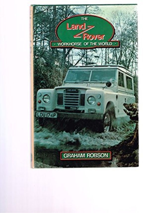 Cover Art for 9780715372036, The Land Rover: Workhorse of the World by Graham Robson