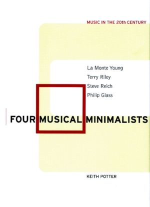 Cover Art for 9780521015011, Four Musical Minimalists: La Monte Young, Terry Riley, Steve Reich, Philip Glass by Keith Potter