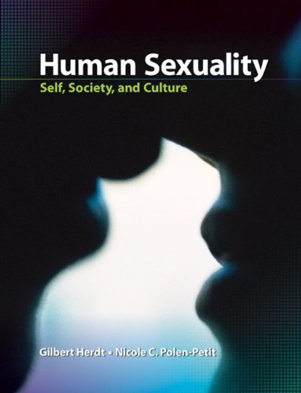 Cover Art for 9780073532165, Human Sexuality: Self, Society, and Culture by Herdt Professor of Sexuality Studies and Anthropology and Chair of Sexuality Studies, Gilbert, Polen-Petit, Nicole